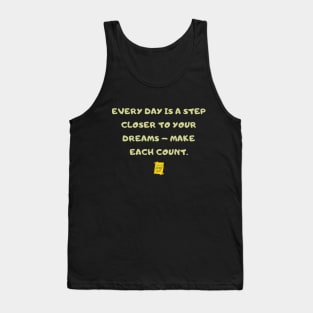 Every day is a step closer to your dreams – make each count. Tank Top